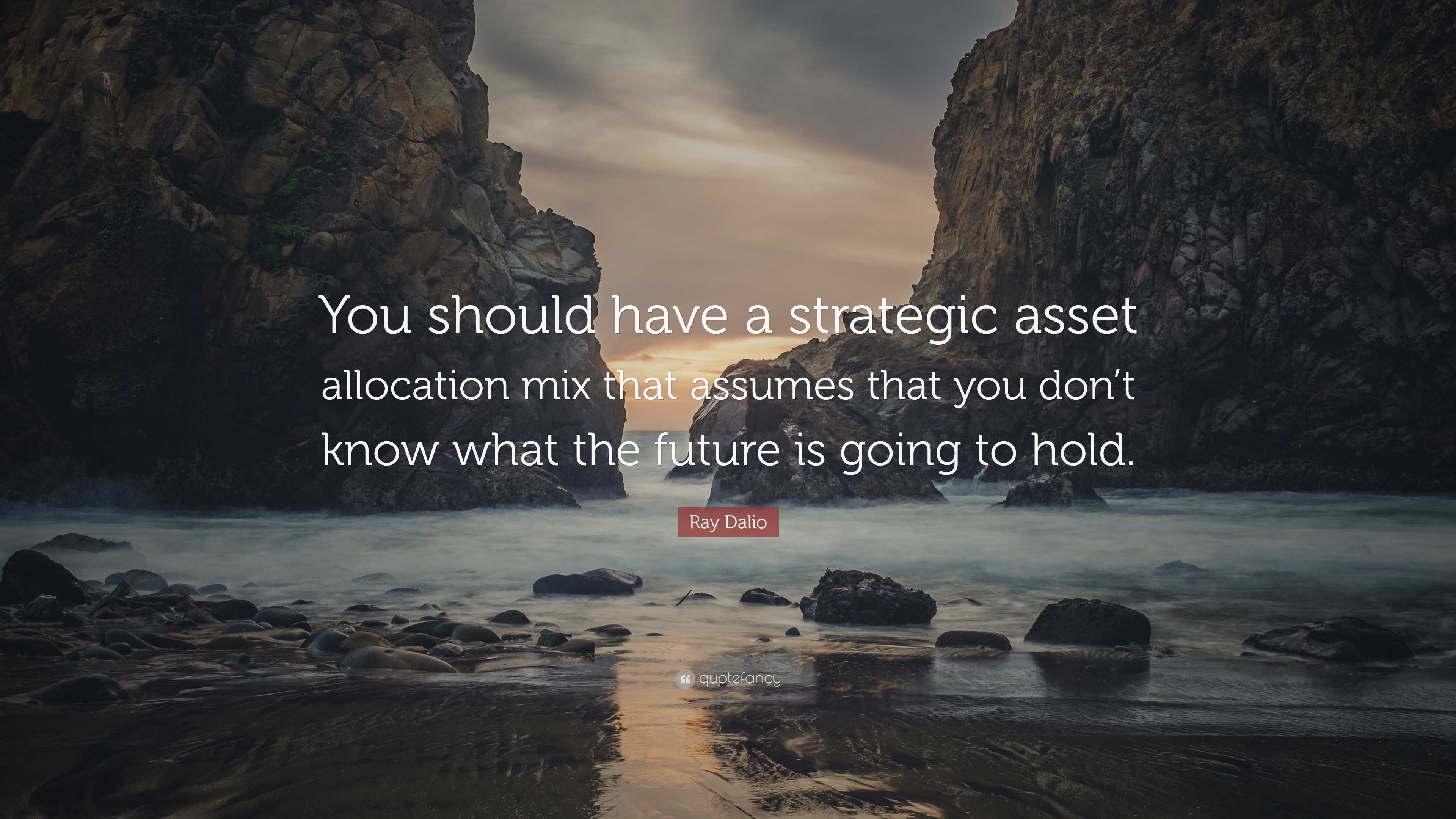 Ray Dalio Quote You Should Have A Strategic Asset Allocation Mix That