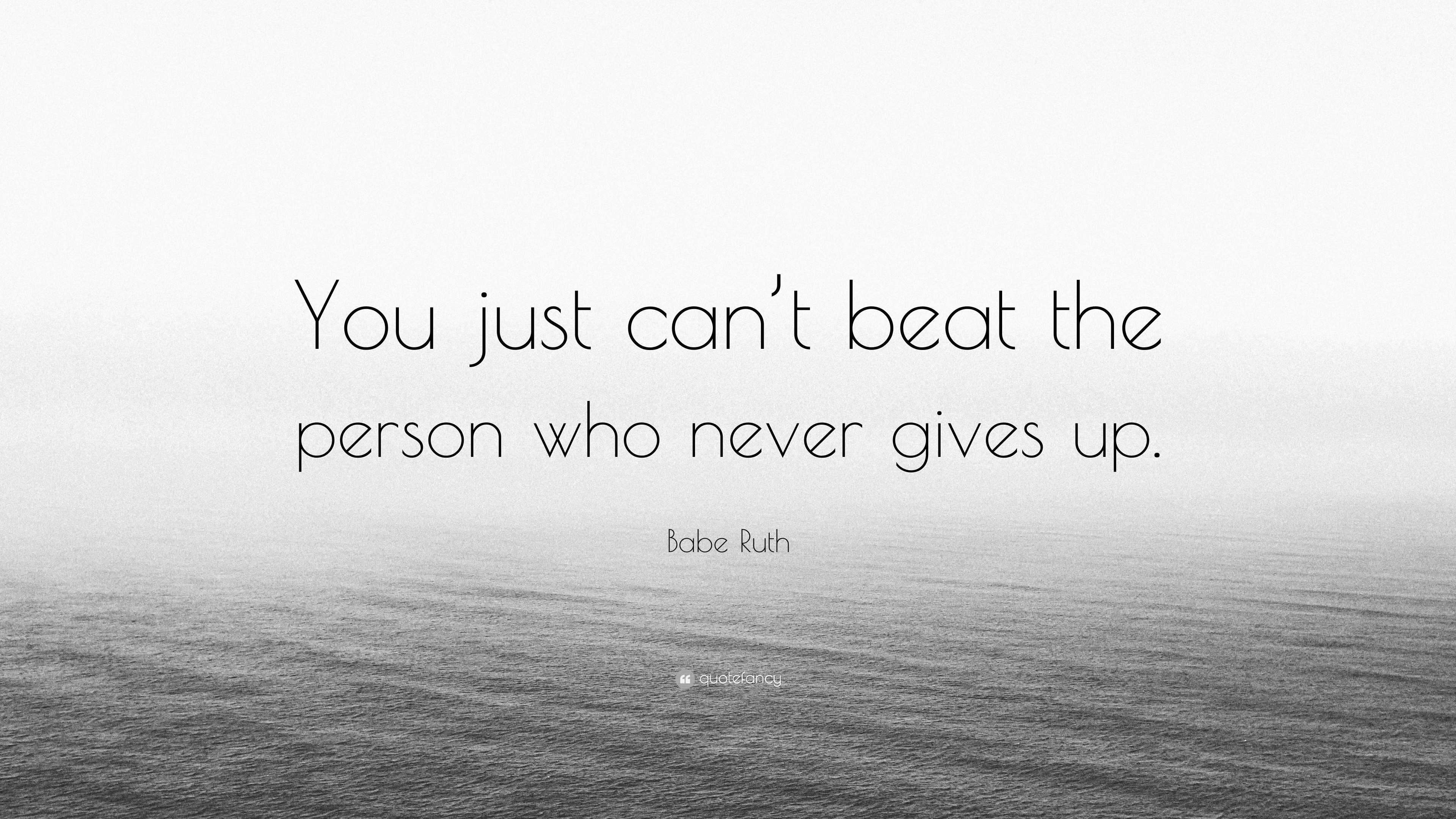 Babe Ruth Quote You Just Cant Beat The Person Who Never Gives Up