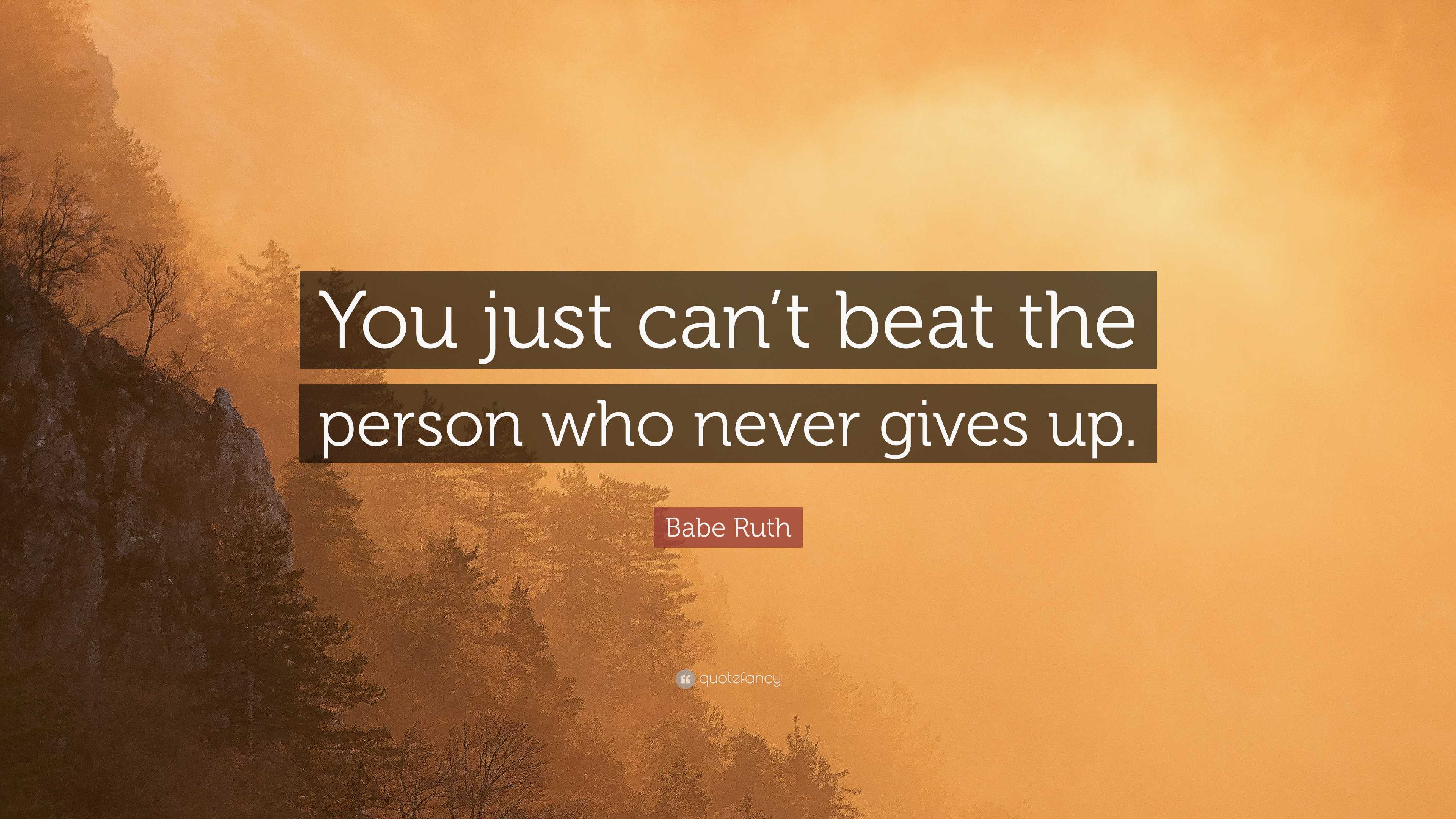 Babe Ruth Quote You Just Cant Beat The Person Who Never Gives Up