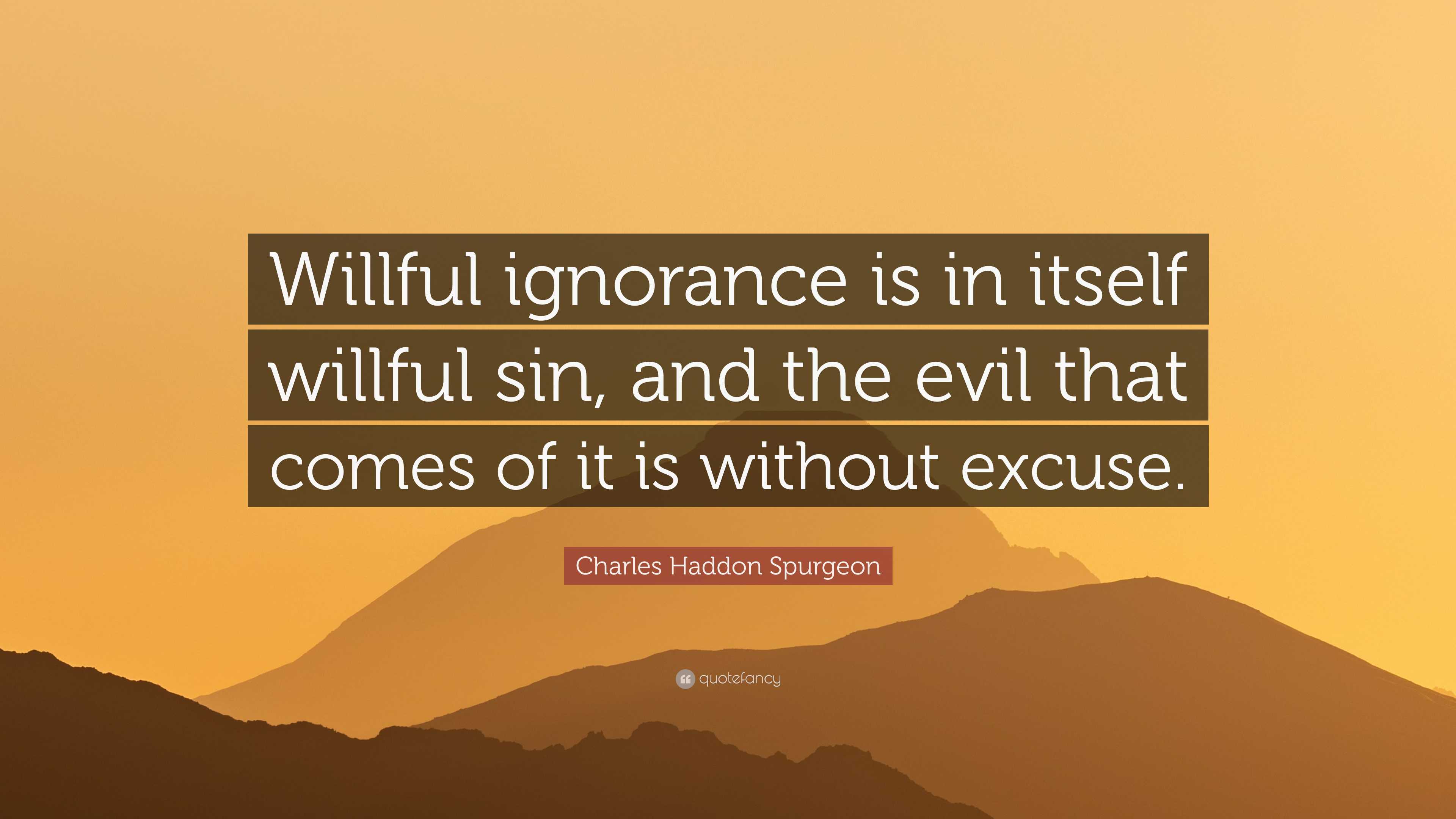 Charles Haddon Spurgeon Quote Willful Ignorance Is In Itself Willful