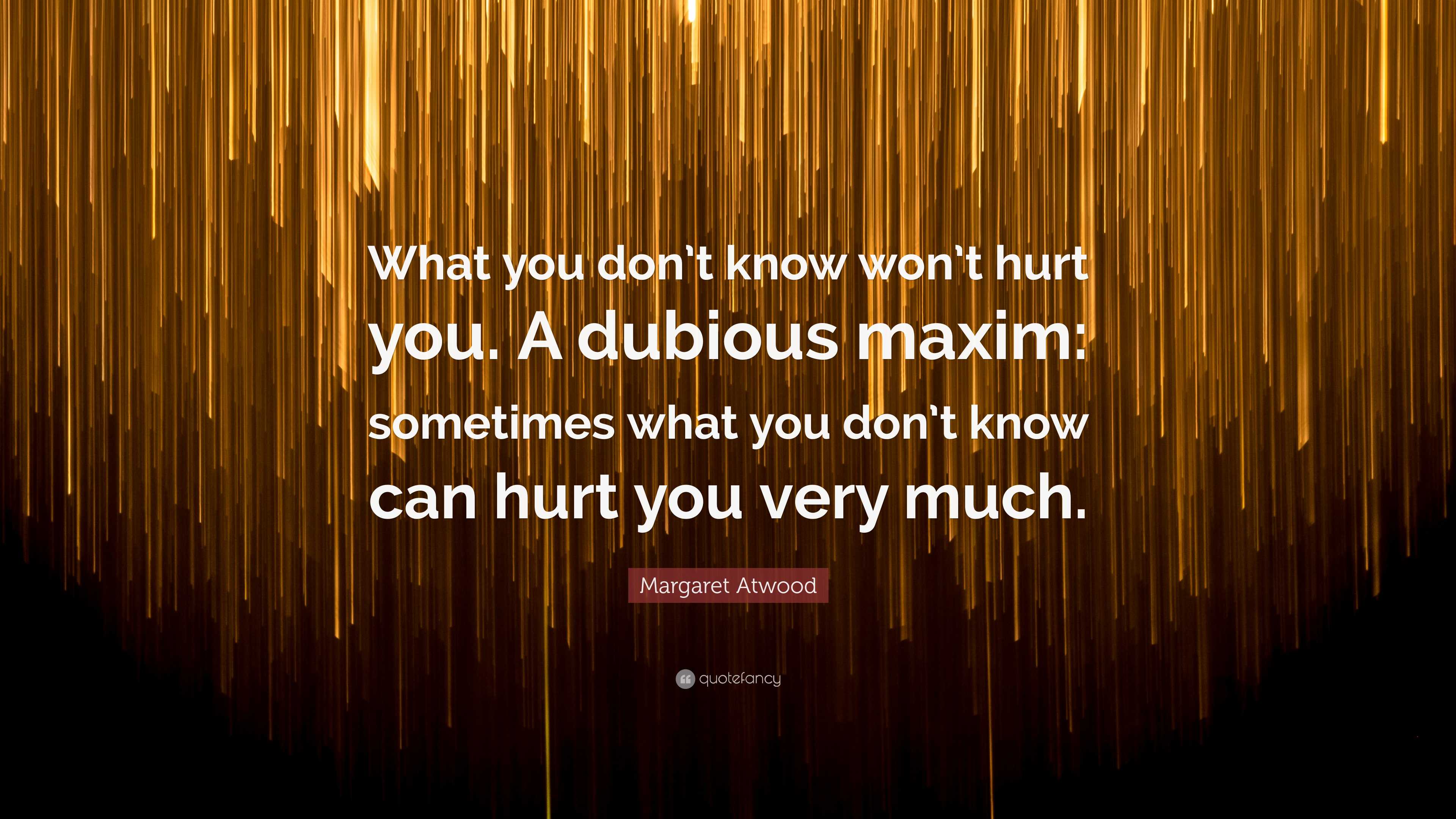 Margaret Atwood Quote What You Dont Know Wont Hurt You A Dubious