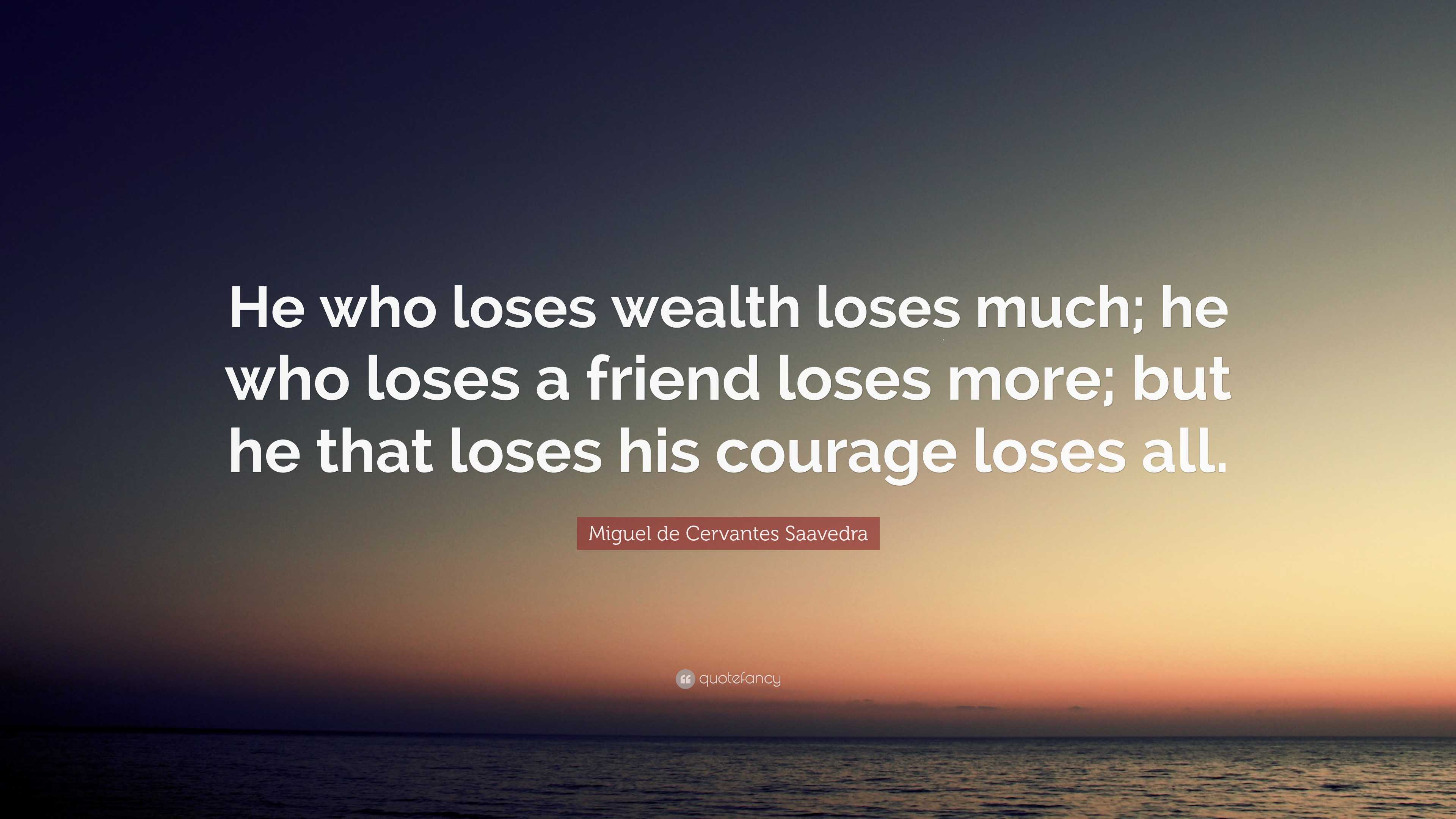 Miguel De Cervantes Saavedra Quote He Who Loses Wealth Loses Much He