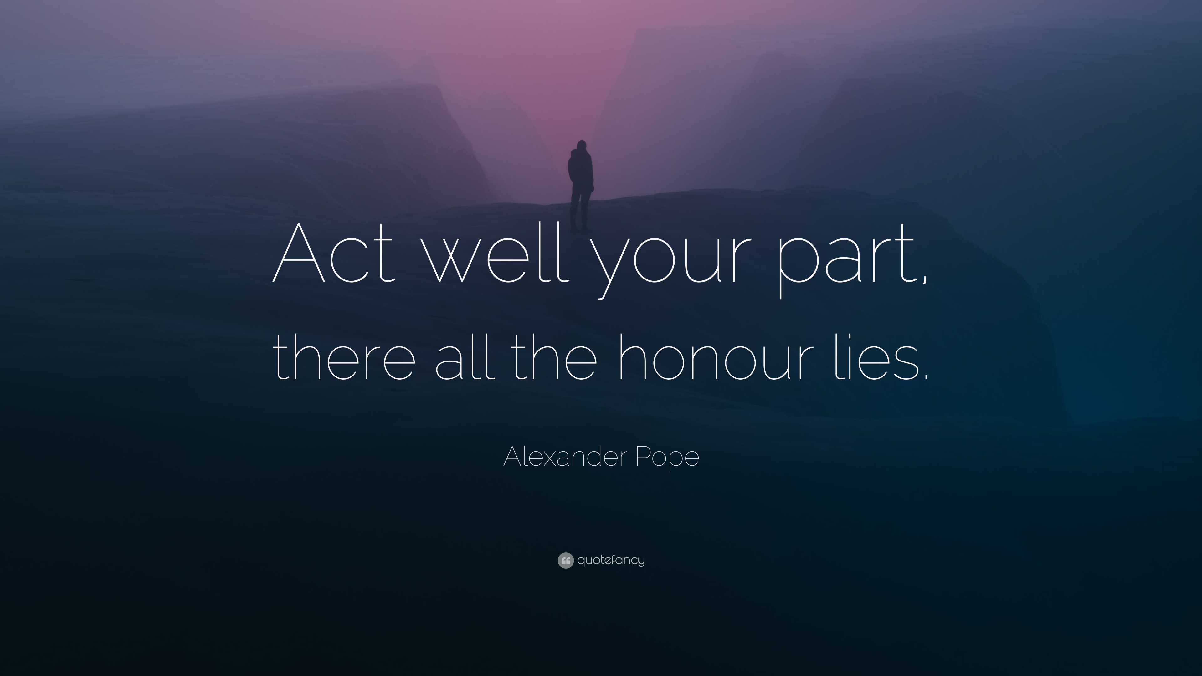 Alexander Pope Quote Act Well Your Part There All The Honour Lies