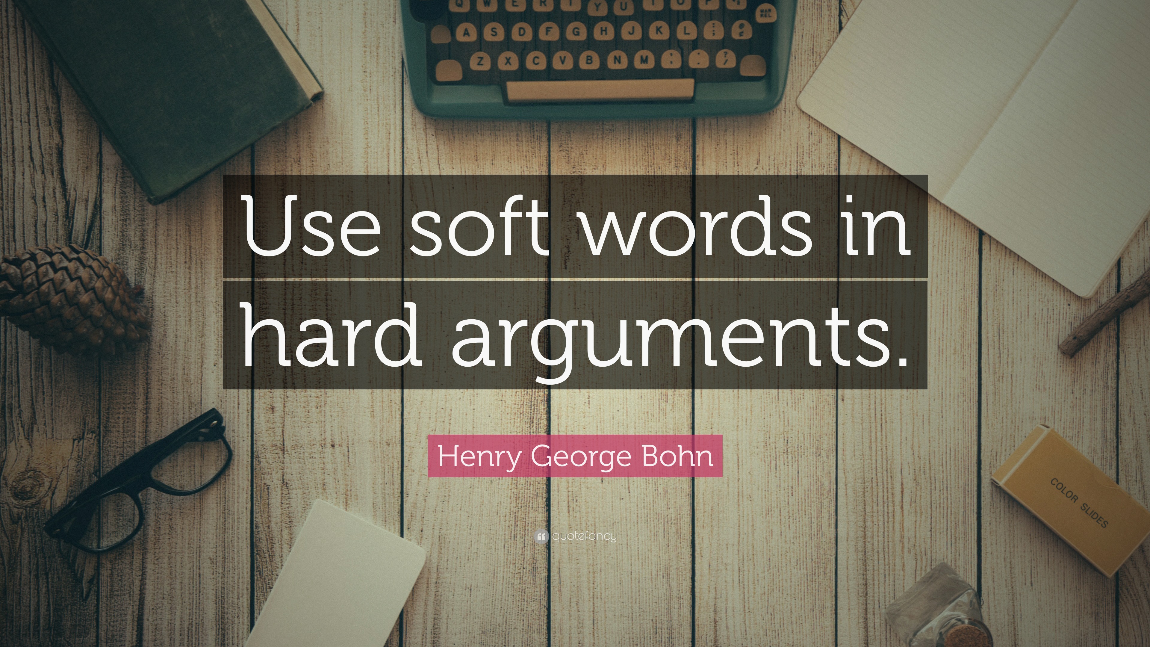 Henry George Bohn Quote Use Soft Words In Hard Arguments