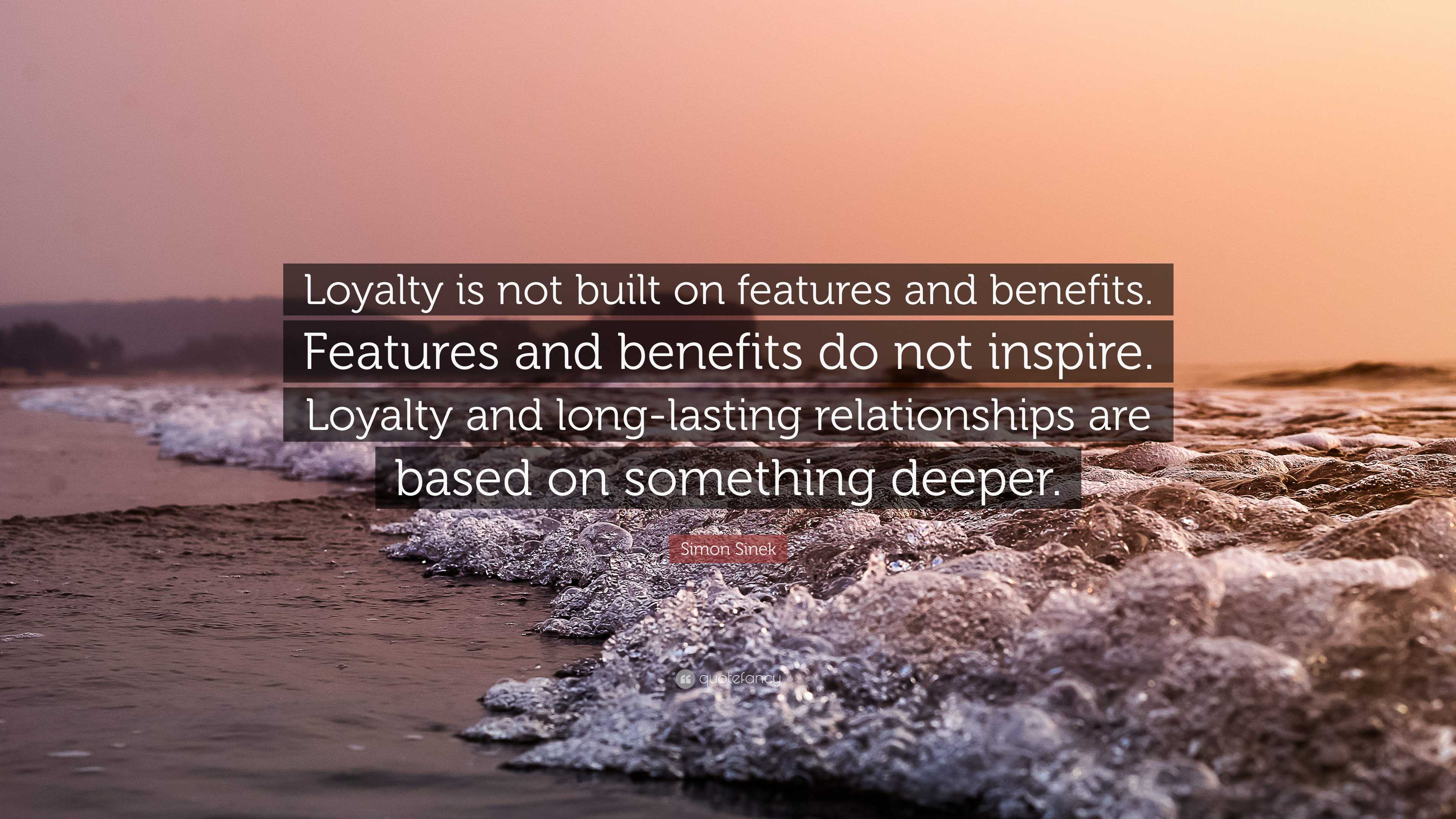 Simon Sinek Quote Loyalty Is Not Built On Features And Benefits