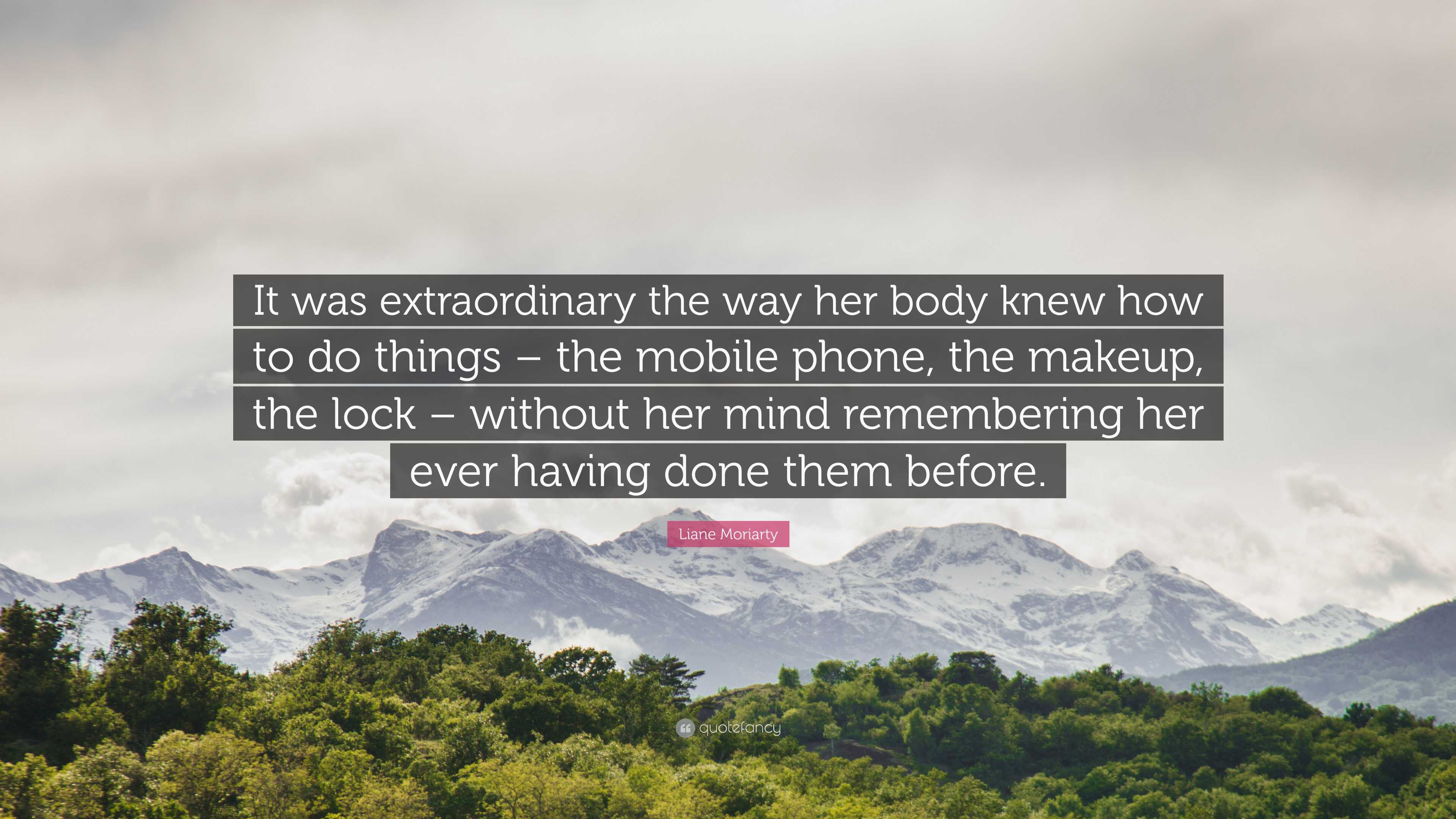 Liane Moriarty Quote It Was Extraordinary The Way Her Body Knew How