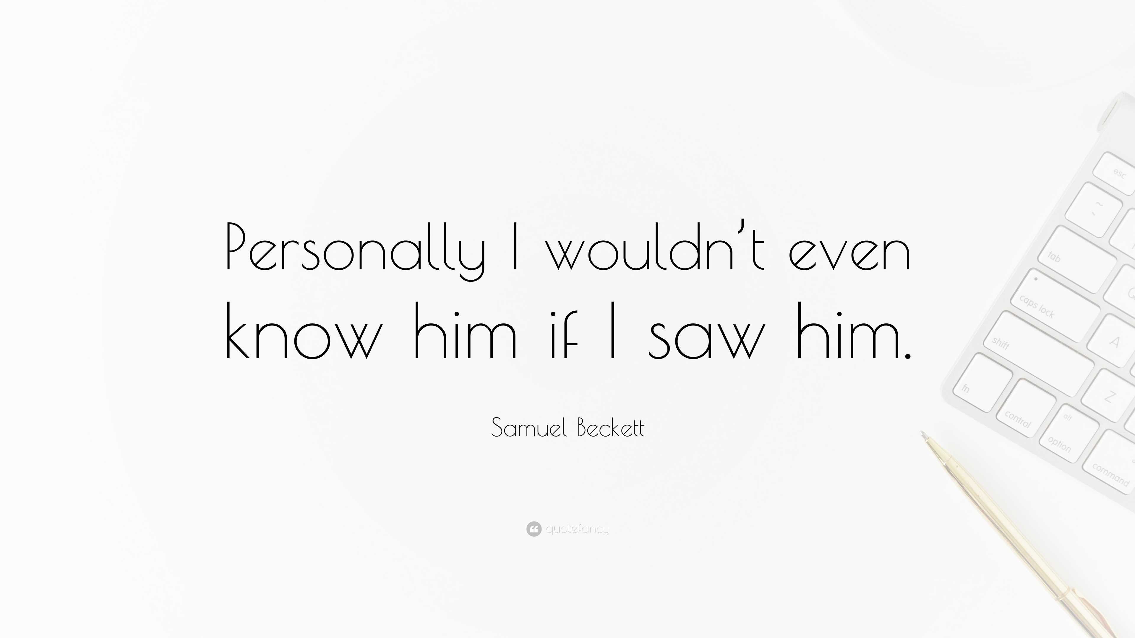 Samuel Beckett Quote Personally I Wouldnt Even Know Him If I Saw Him