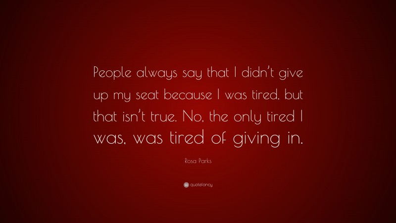 Rosa Parks Quote People Always Say That I Didnt Give Up My Seat