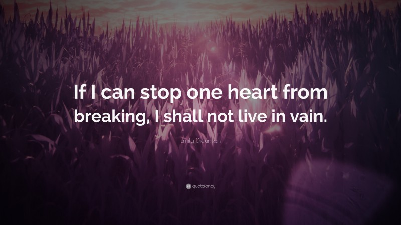 Emily Dickinson Quote If I Can Stop One Heart From Breaking I Shall