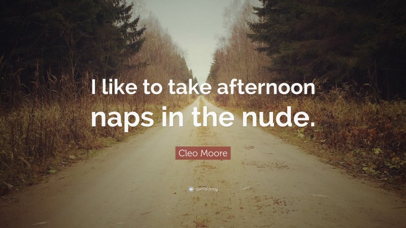 Cleo Moore Quote I Like To Take Afternoon Naps In The Nude