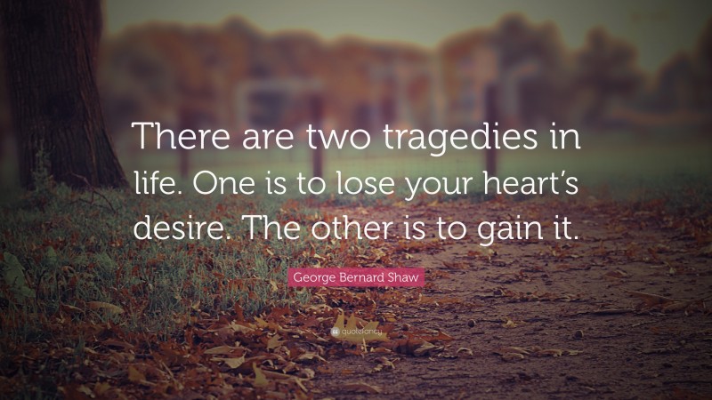 one is to lose your heart"s desire. the other is to gain it.