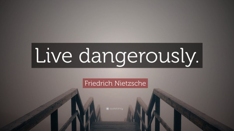 Friedrich Nietzsche Quote Live Dangerously