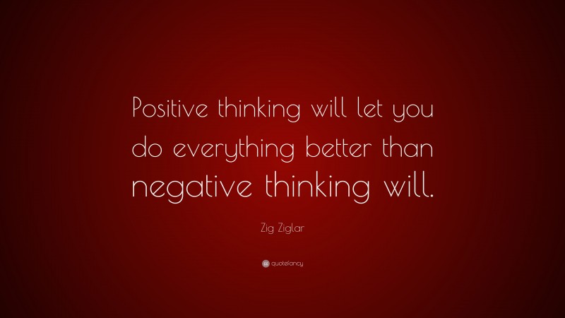 Zig Ziglar Quote Positive Thinking Will Let You Do Everything Better