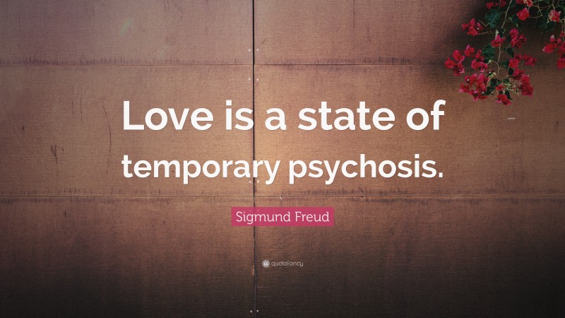 Sigmund Freud Quote Love Is A State Of Temporary Psychosis