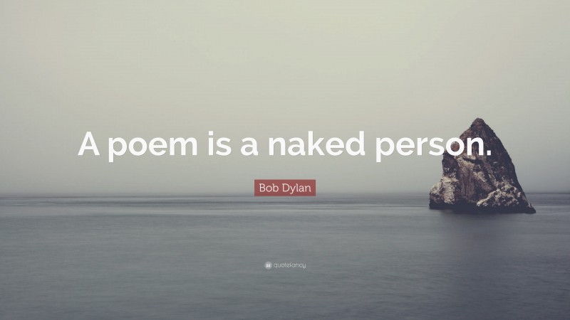 Bob Dylan Quote A Poem Is A Naked Person