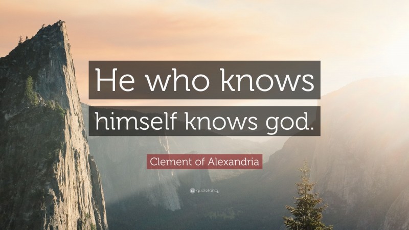 Clement Of Alexandria Quote He Who Knows Himself Knows God