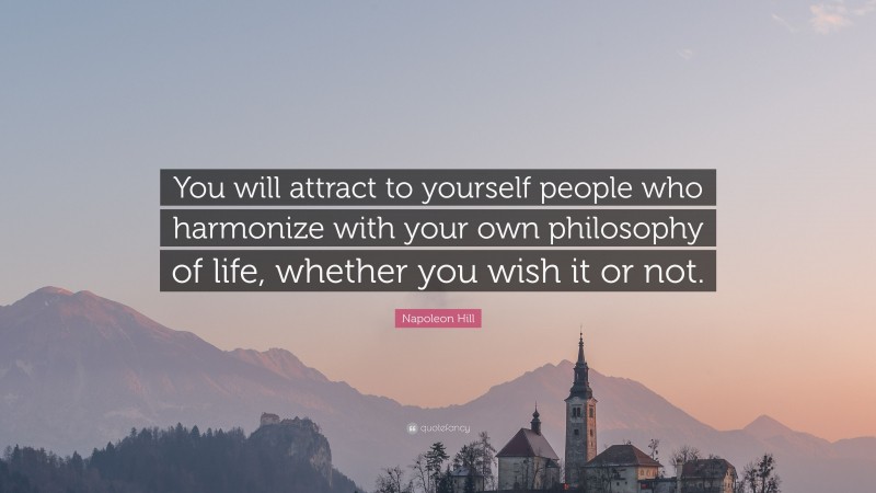 Napoleon Hill Quote You Will Attract To Yourself People Who Harmonize