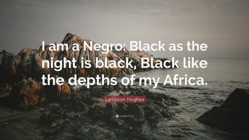langston hughes quote: "i am a negro: black as the night is