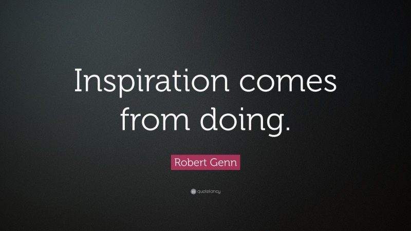 Robert Genn Quote Inspiration Comes From Doing