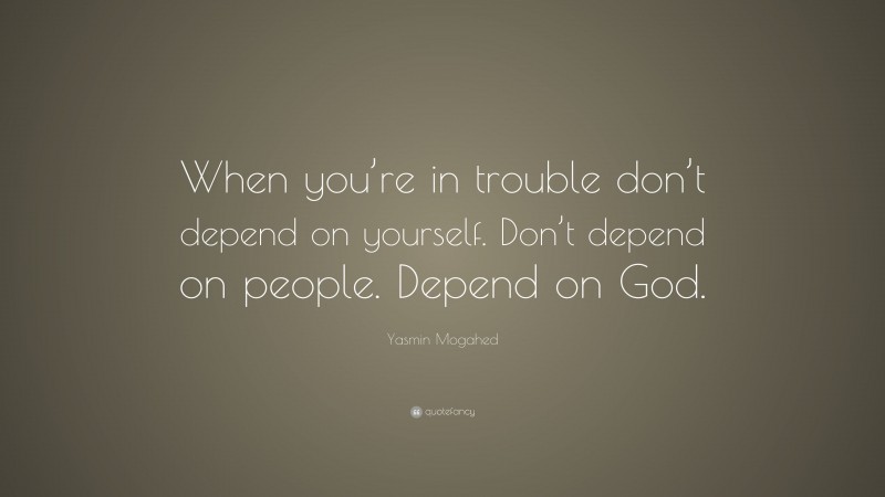 Yasmin Mogahed Quote When Youre In Trouble Dont Depend On Yourself