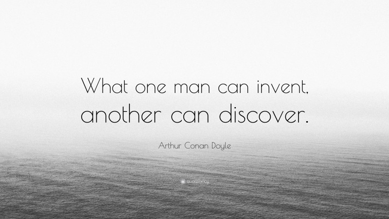 Arthur Conan Doyle Quote What One Man Can Invent Another Can Discover