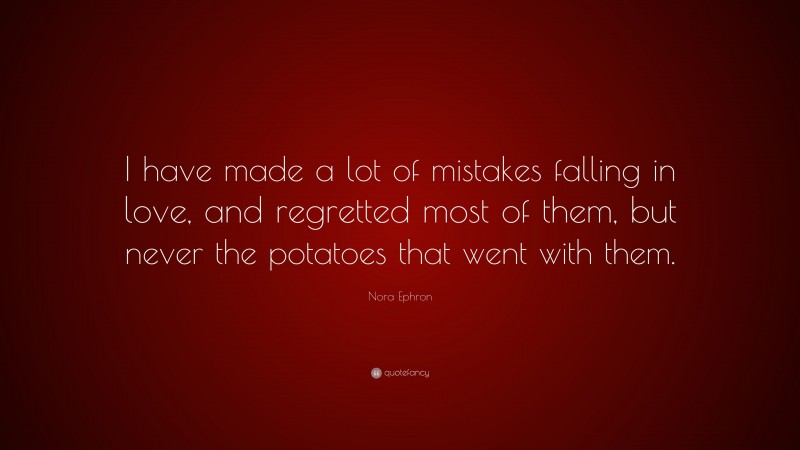 Nora Ephron Quote I Have Made A Lot Of Mistakes Falling In Love And