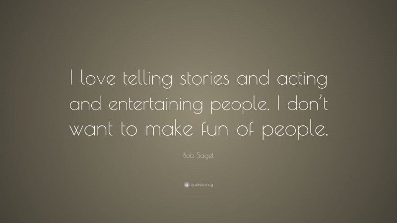 Bob Saget Quote I Love Telling Stories And Acting And Entertaining