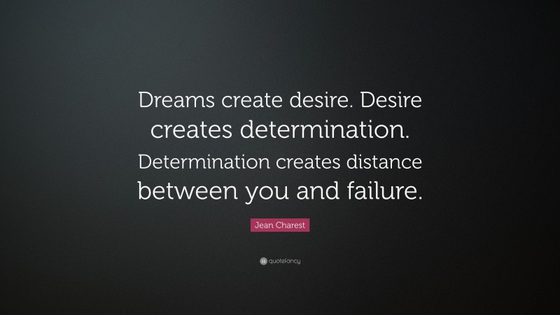 Jean Charest Quote Dreams Create Desire Desire Creates Determination