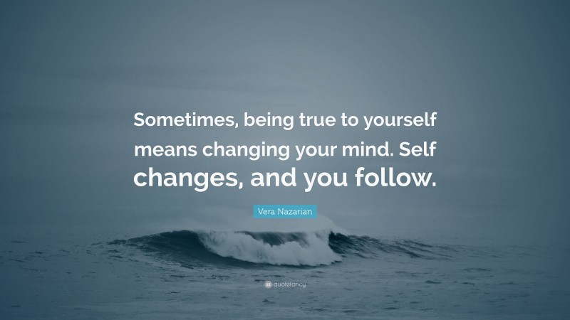 Vera Nazarian Quote Sometimes Being True To Yourself Means Changing