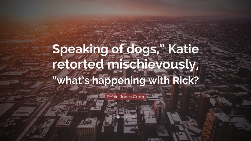 robin jones gunn quote: "speaking of dogs," katie retorted