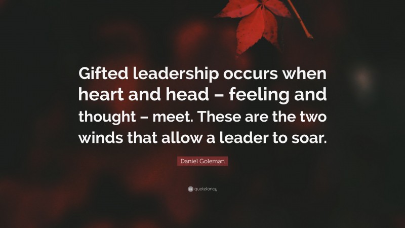 Daniel Goleman Quote Gifted Leadership Occurs When Heart And Head