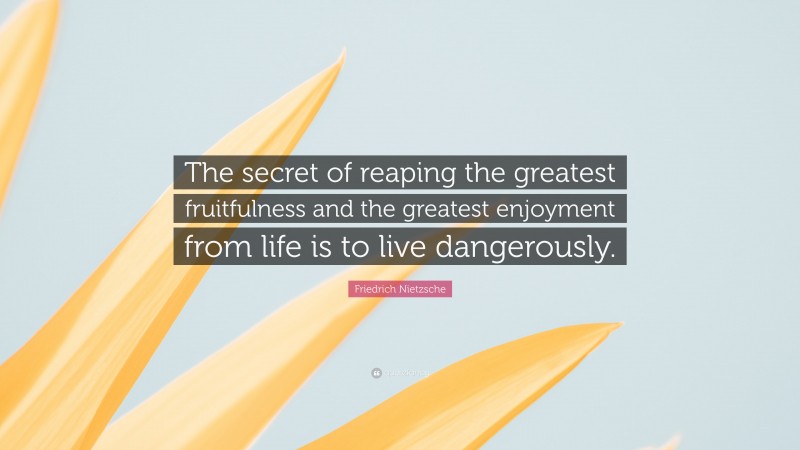 Friedrich Nietzsche Quote The Secret Of Reaping The Greatest