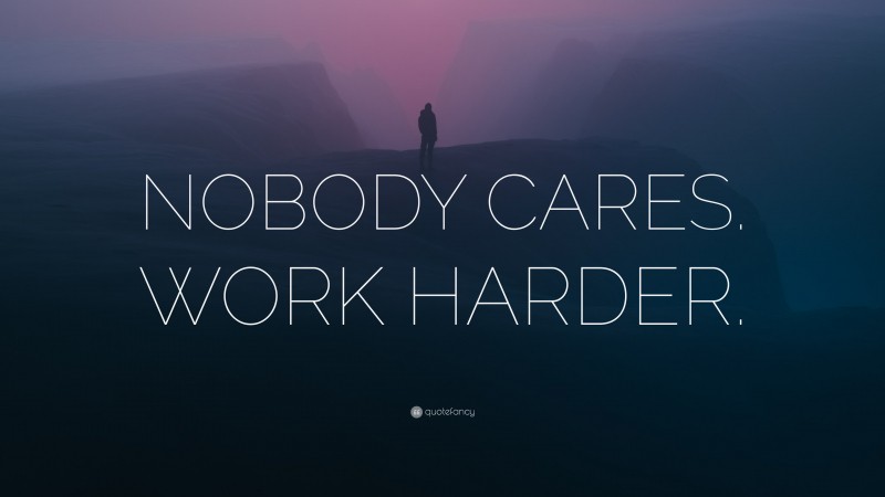 NOBODY CARES WORK HARDER Wallpaper By QuoteFancy