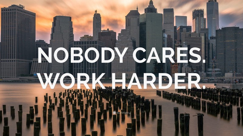 NOBODY CARES WORK HARDER Wallpaper By QuoteFancy