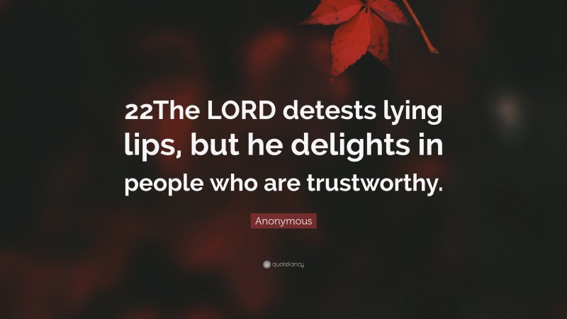 Anonymous Quote 22The LORD Detests Lying Lips But He Delights In