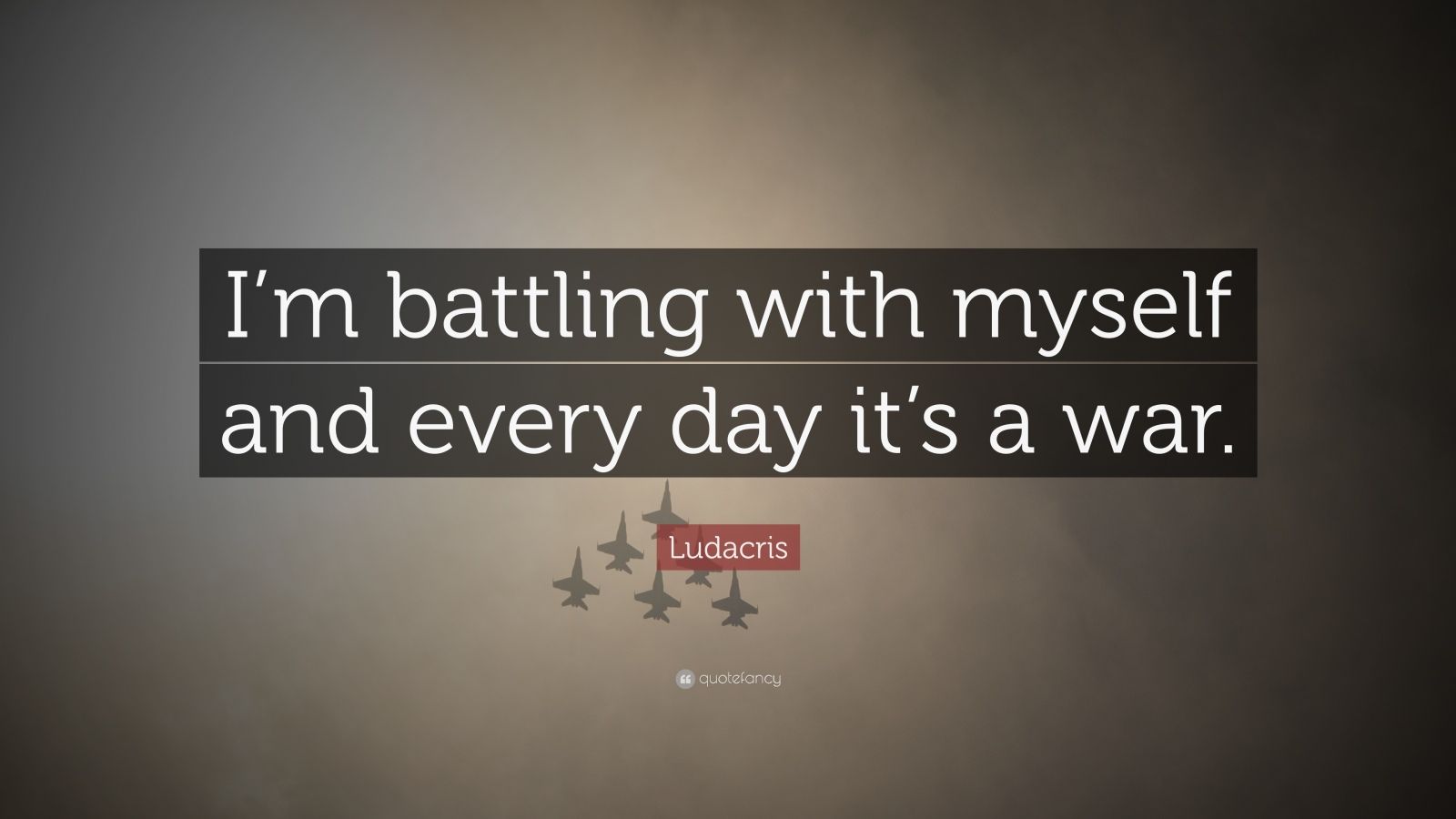 Ludacris Quote: “I’m battling with myself and every day it’s a war.” (7 ...