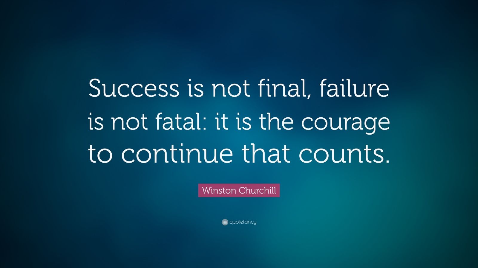 Winston Churchill Quote: “Success is not final, failure is not fatal