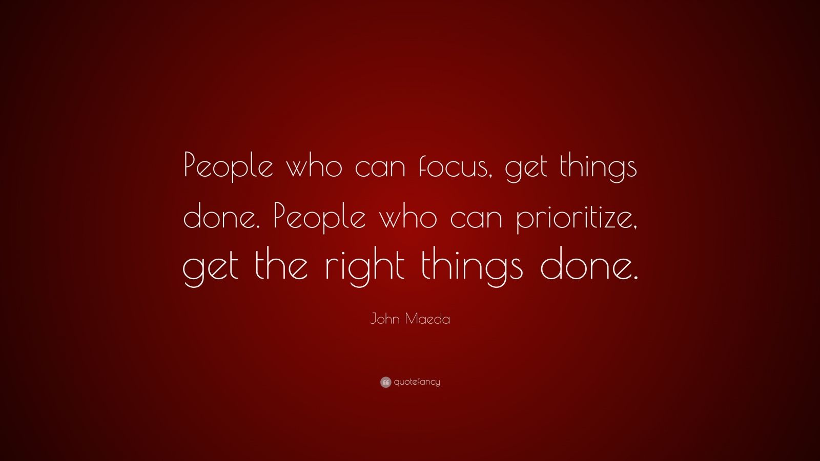 John Maeda Quote: “People who can focus, get things done. People who ...