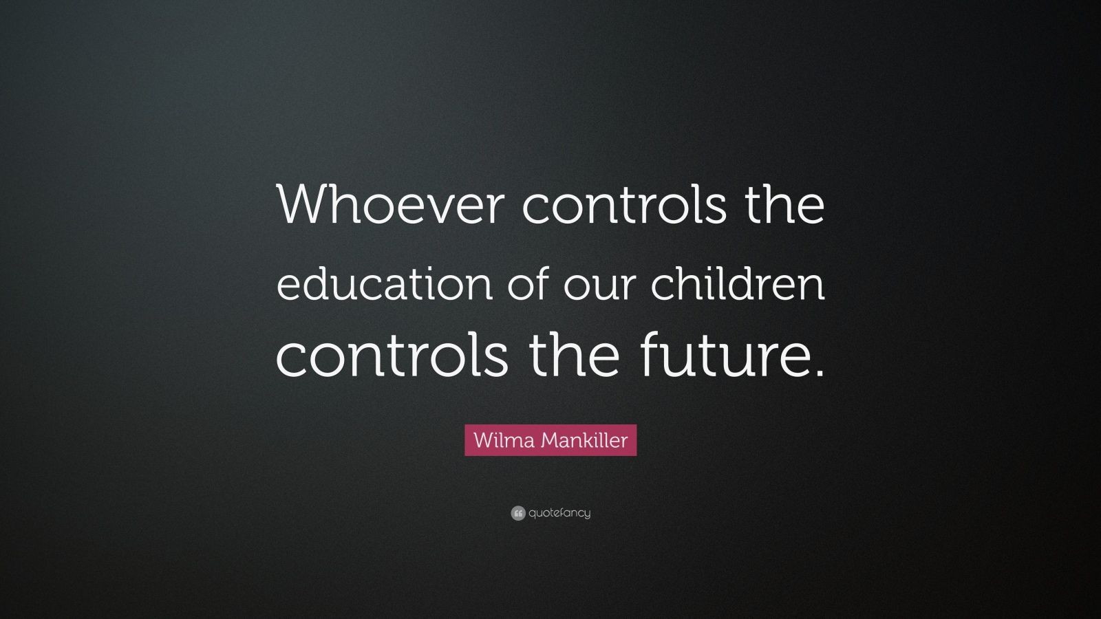 1010889-Wilma-Mankiller-Quote-Whoever-controls-the-education-of-our.jpg