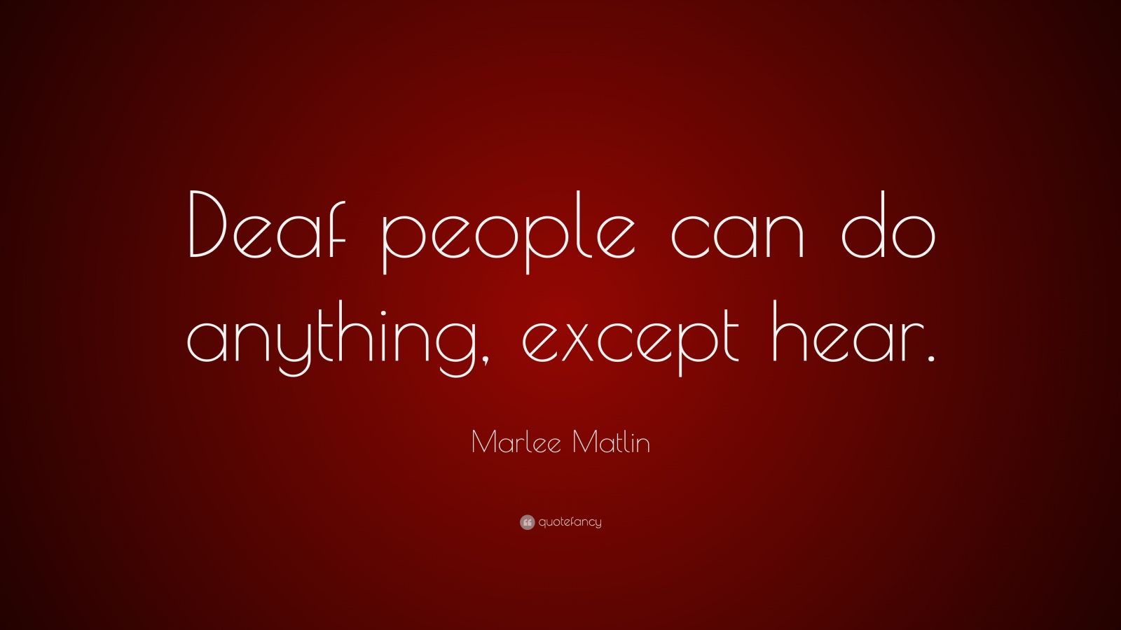 Marlee Matlin Quote “Deaf people can do anything, except hear.” (10