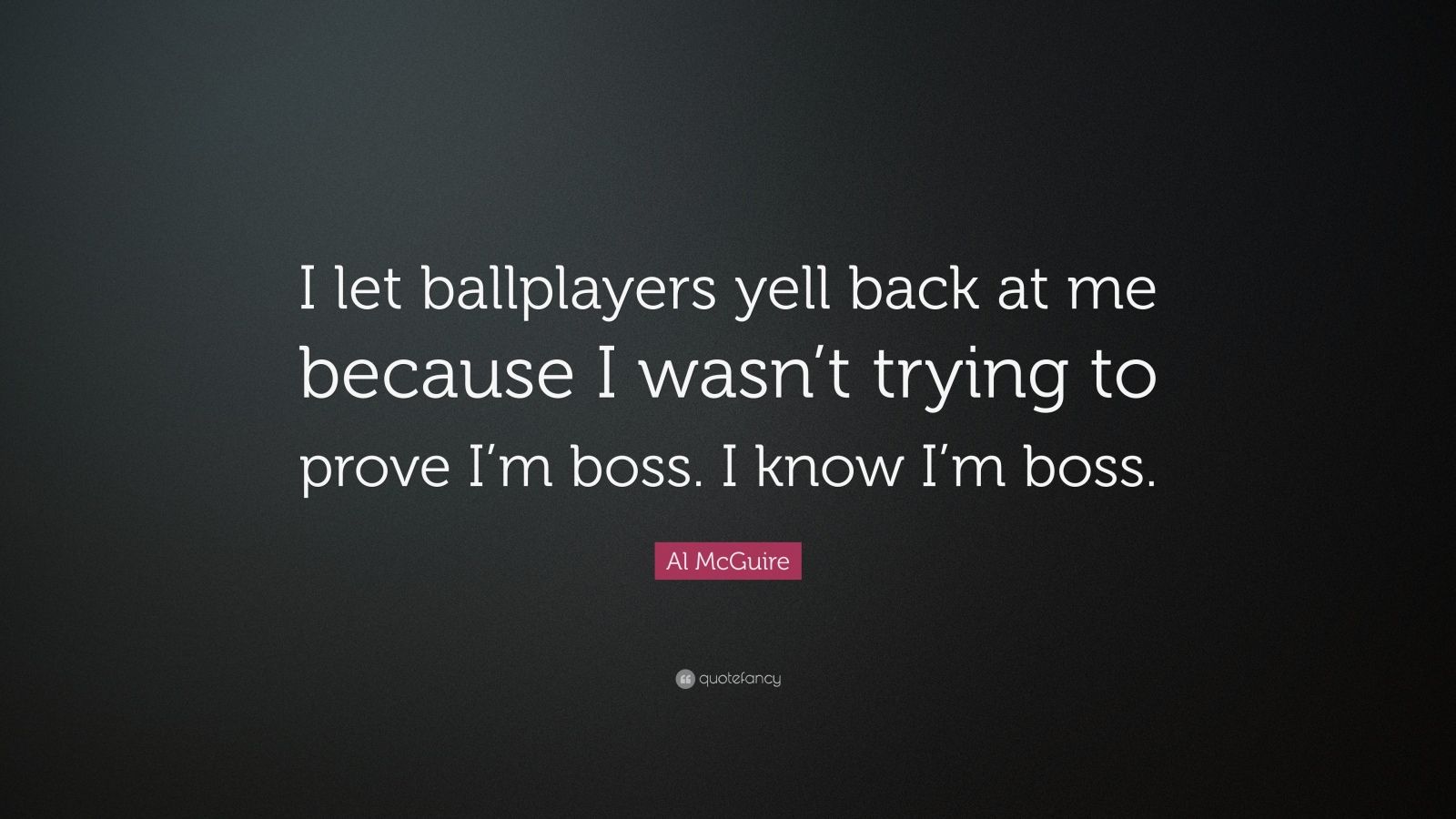 Al McGuire Quote “I let ballplayers yell back at me because I wasn’t