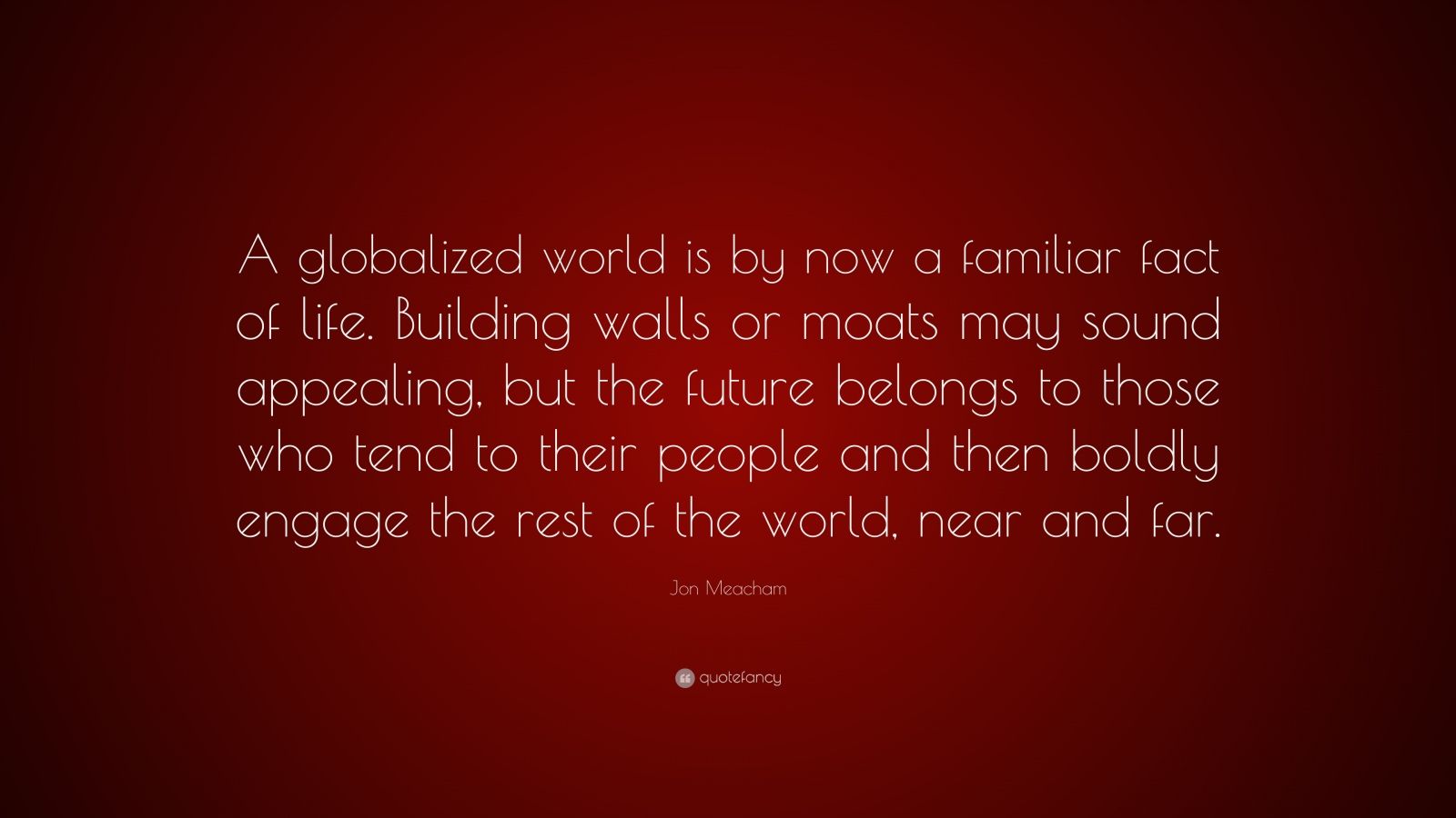 Jon Meacham Quote “A globalized world is by now a familiar fact of life