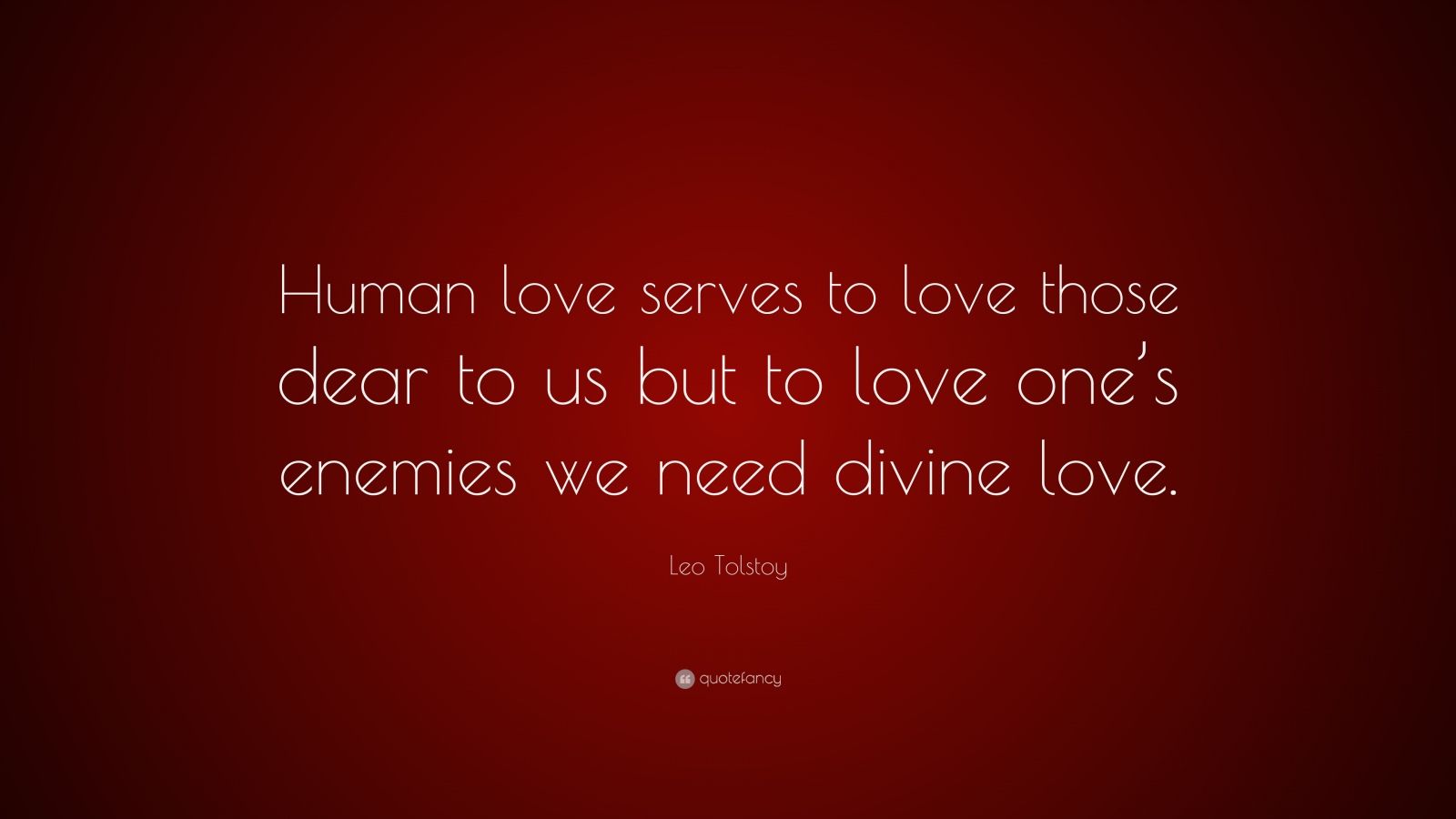 Leo Tolstoy Quote “Human love serves to love those dear to us but to