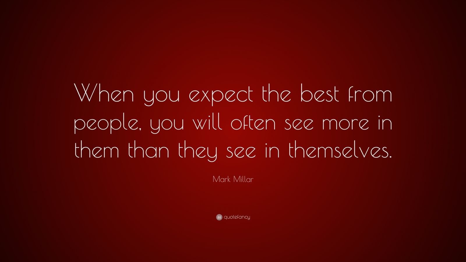 Mark Millar Quote: “When you expect the best from people, you will ...