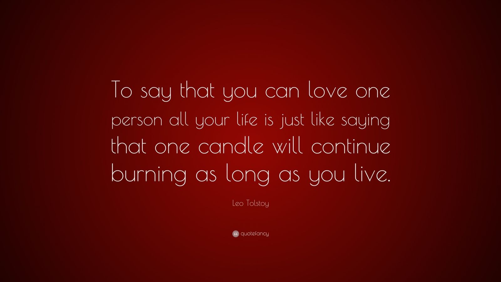 Leo Tolstoy Quote “To say that you can love one person all your life