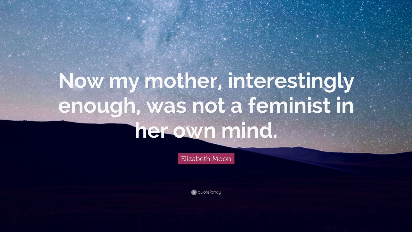 Elizabeth Moon Quote: “Now my mother, interestingly enough, was not a