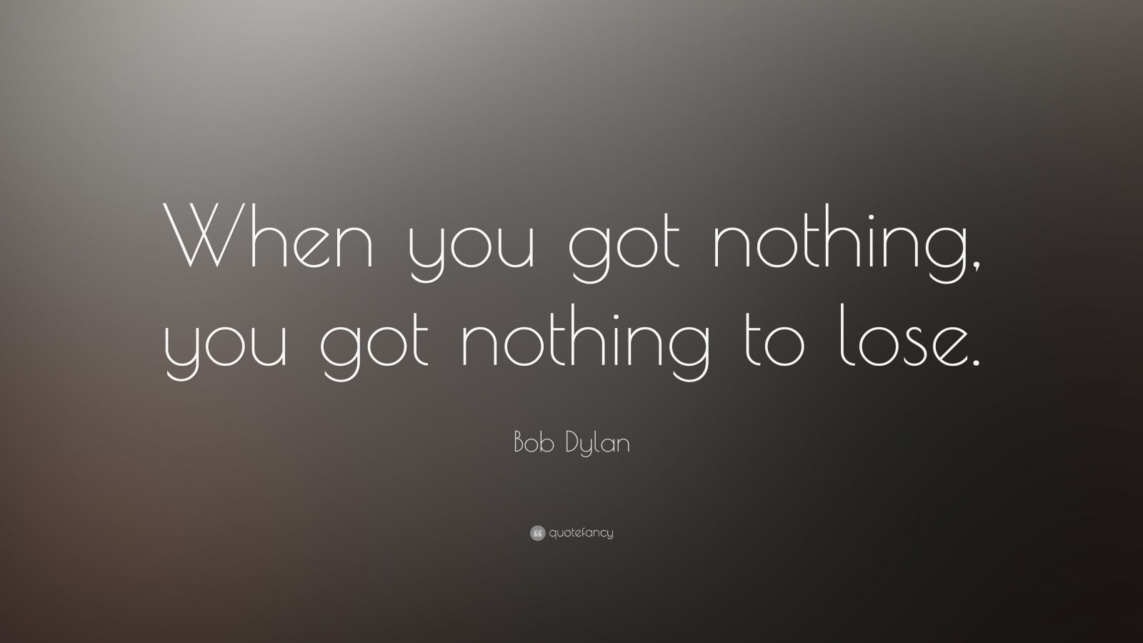 bob-dylan-quote-when-you-got-nothing-you-got-nothing-to-lose-17