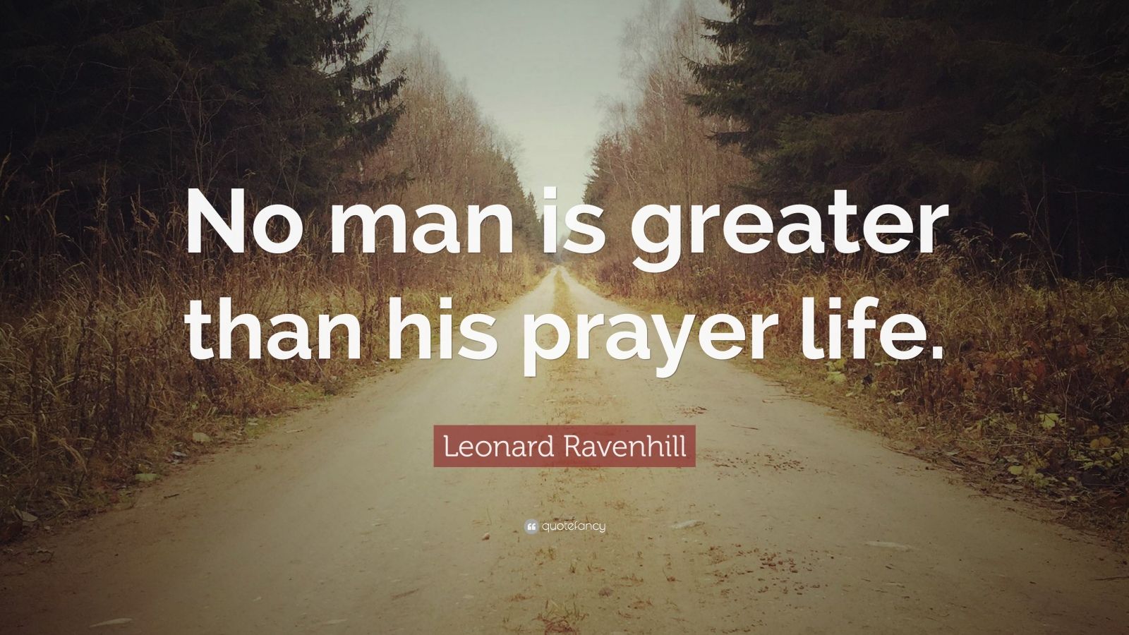 Leonard Ravenhill Quote: “No man is greater than his prayer life.” (17 ...