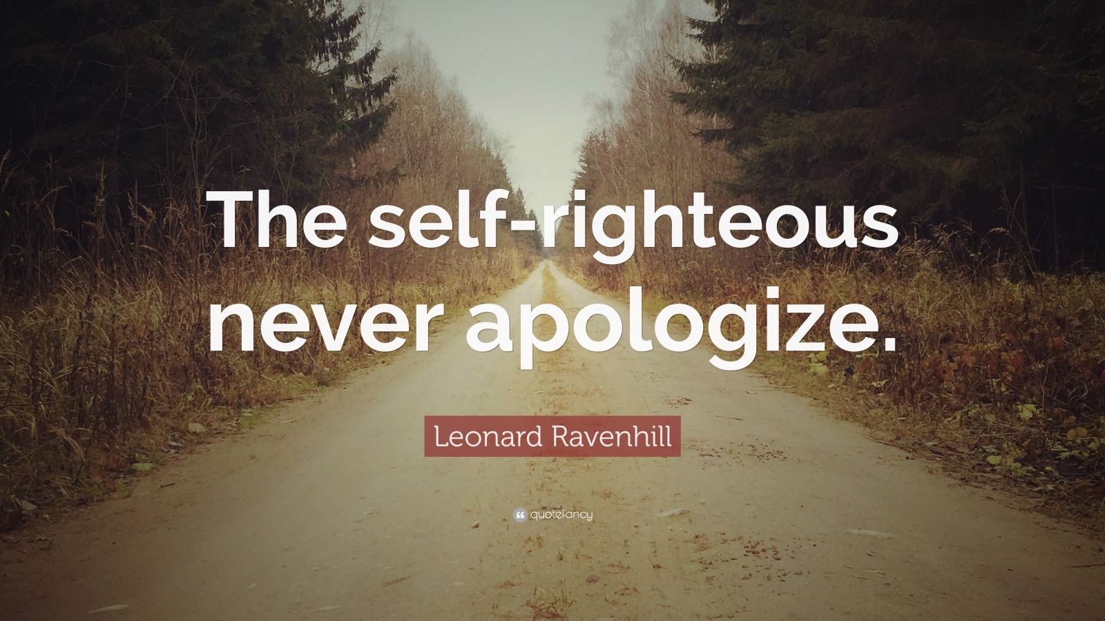 Leonard Ravenhill Quote “The selfrighteous never apologize.” (10