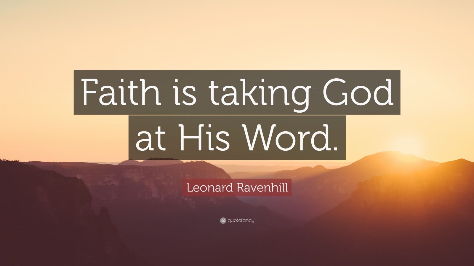 Leonard Ravenhill Quote: “Faith is taking God at His Word.”